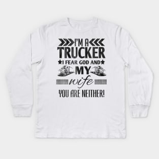 I'm a trucker i fear god and my wife you are neither! Kids Long Sleeve T-Shirt